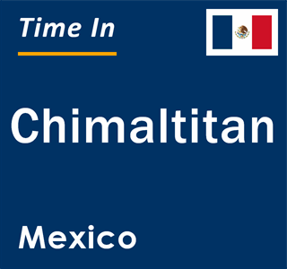 Current local time in Chimaltitan, Mexico