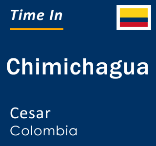 Current local time in Chimichagua, Cesar, Colombia