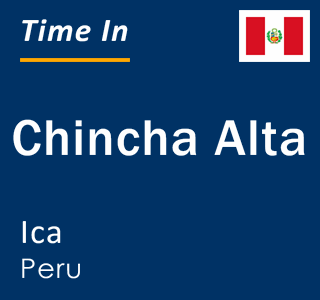 Current local time in Chincha Alta, Ica, Peru