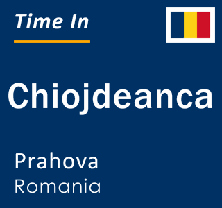 Current local time in Chiojdeanca, Prahova, Romania