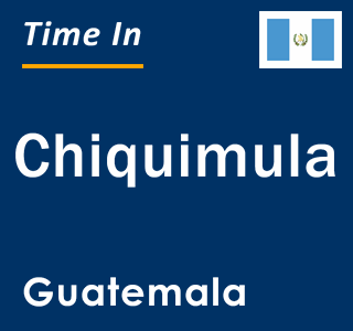 Current local time in Chiquimula, Guatemala