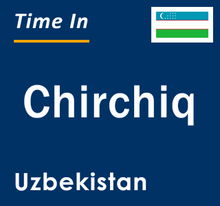 Current local time in Chirchiq, Uzbekistan