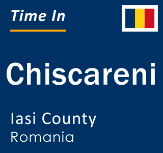 Current local time in Chiscareni, Iasi County, Romania