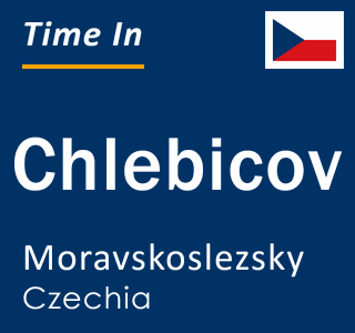 Current local time in Chlebicov, Moravskoslezsky, Czechia