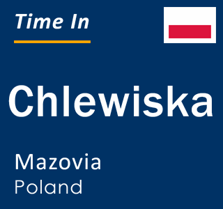 Current local time in Chlewiska, Mazovia, Poland