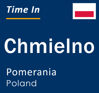 Current local time in Chmielno, Pomerania, Poland