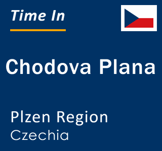 Current local time in Chodova Plana, Plzen Region, Czechia