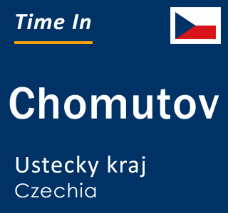 Current local time in Chomutov, Ustecky kraj, Czechia