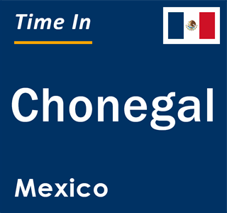 Current local time in Chonegal, Mexico