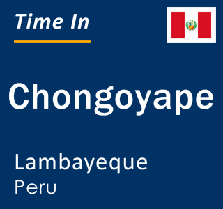 Current local time in Chongoyape, Lambayeque, Peru