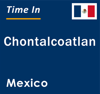 Current local time in Chontalcoatlan, Mexico