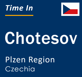 Current local time in Chotesov, Plzen Region, Czechia