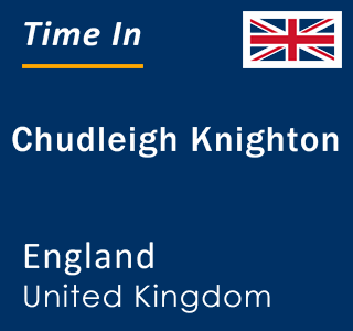 Current local time in Chudleigh Knighton, England, United Kingdom