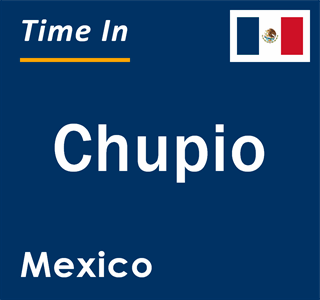 Current local time in Chupio, Mexico