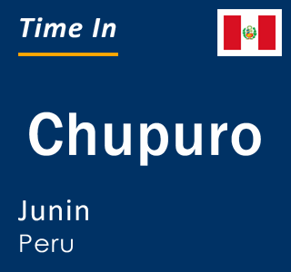 Current local time in Chupuro, Junin, Peru