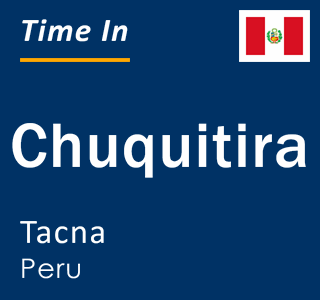 Current local time in Chuquitira, Tacna, Peru