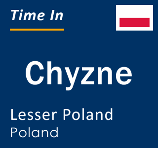 Current local time in Chyzne, Lesser Poland, Poland