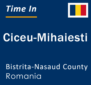 Current local time in Ciceu-Mihaiesti, Bistrita-Nasaud County, Romania