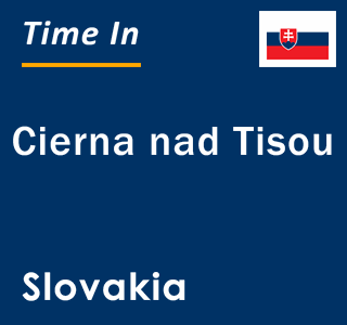 Current local time in Cierna nad Tisou, Slovakia