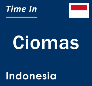 Current local time in Ciomas, Indonesia