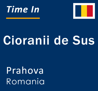 Current local time in Cioranii de Sus, Prahova, Romania