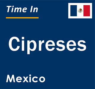 Current local time in Cipreses, Mexico