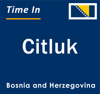 Current local time in Citluk, Bosnia and Herzegovina