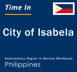 Current local time in City of Isabela, Autonomous Region in Muslim Mindanao, Philippines