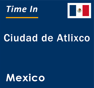 Current local time in Ciudad de Atlixco, Mexico