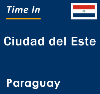 Current local time in Ciudad del Este, Paraguay