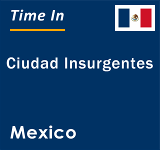 Current local time in Ciudad Insurgentes, Mexico