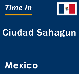 Current local time in Ciudad Sahagun, Mexico