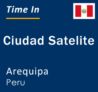 Current local time in Ciudad Satelite, Arequipa, Peru