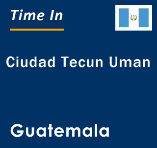 Current local time in Ciudad Tecun Uman, Guatemala