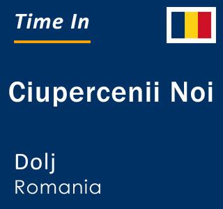 Current local time in Ciupercenii Noi, Dolj, Romania