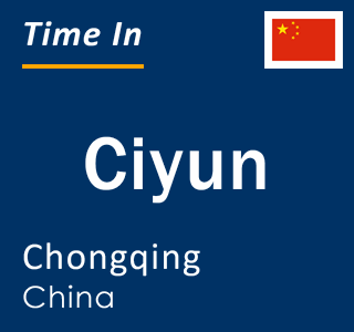 Current local time in Ciyun, Chongqing, China