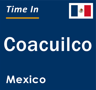 Current local time in Coacuilco, Mexico