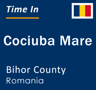 Current local time in Cociuba Mare, Bihor County, Romania