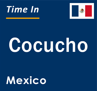 Current local time in Cocucho, Mexico