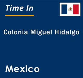 Current local time in Colonia Miguel Hidalgo, Mexico