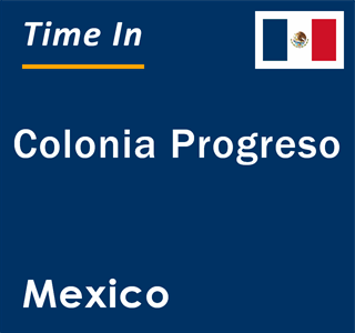 Current local time in Colonia Progreso, Mexico