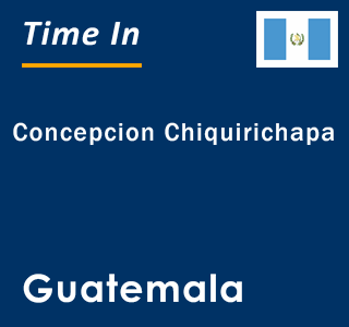 Current local time in Concepcion Chiquirichapa, Guatemala