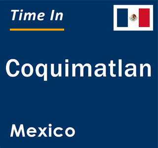 Current local time in Coquimatlan, Mexico