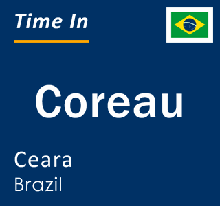 Current local time in Coreau, Ceara, Brazil