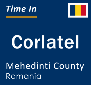 Current local time in Corlatel, Mehedinti County, Romania