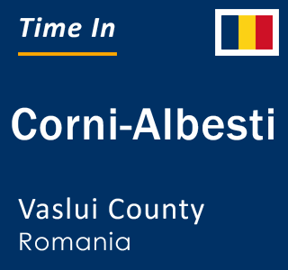 Current local time in Corni-Albesti, Vaslui County, Romania