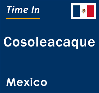 Current local time in Cosoleacaque, Mexico