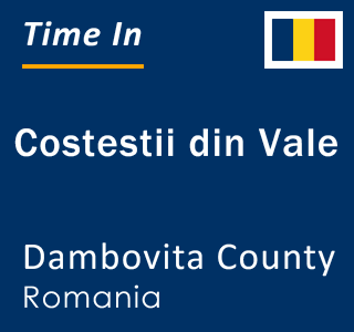 Current local time in Costestii din Vale, Dambovita County, Romania