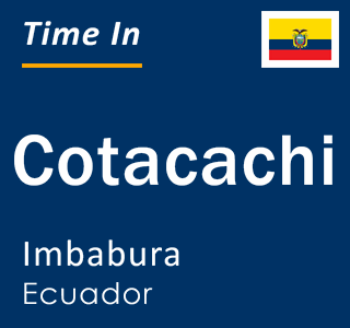 Current local time in Cotacachi, Imbabura, Ecuador