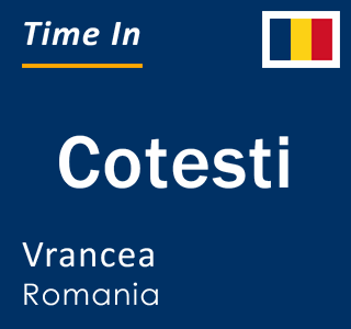 Current local time in Cotesti, Vrancea, Romania